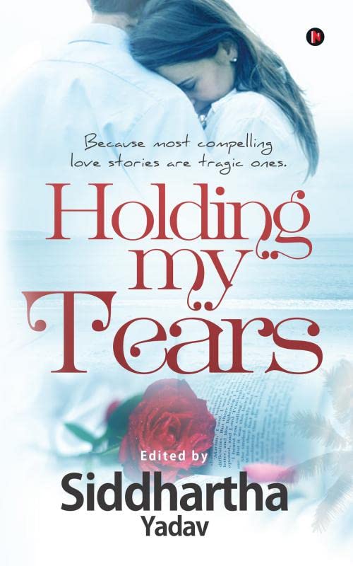 Holding My Tears : Because Most Compelling Love Stories are Tragic Ones