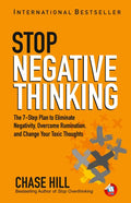 How to Stop Negative Thinking: The 7Step Plan to Eliminate Negativity, Overcome Rumination, Cease Overthinking Spiral, and Chan
