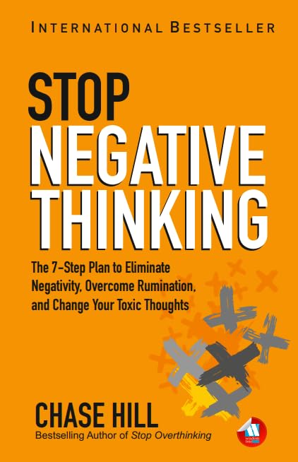 How to Stop Negative Thinking: The 7Step Plan to Eliminate Negativity, Overcome Rumination, Cease Overthinking Spiral, and Chan