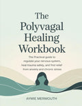 The Polyvagal Healing Workbook: The Practical Guide to Regulate Your Nervous System, Heal Trauma Safely, and Find Relief from An