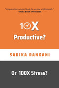 10X Productive? Or 100X Stress? : A 23Days Productivity Challenge And An ActionOriented Book For Working Professionals To Live