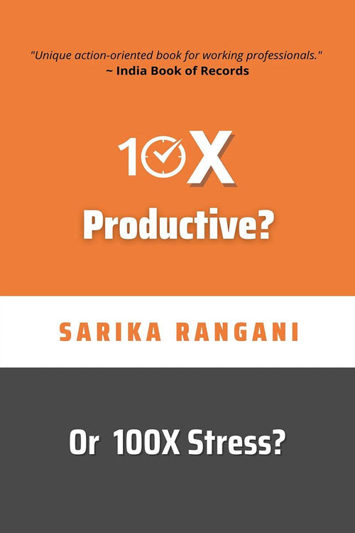 10X Productive? Or 100X Stress? : A 23Days Productivity Challenge And An ActionOriented Book For Working Professionals To Live