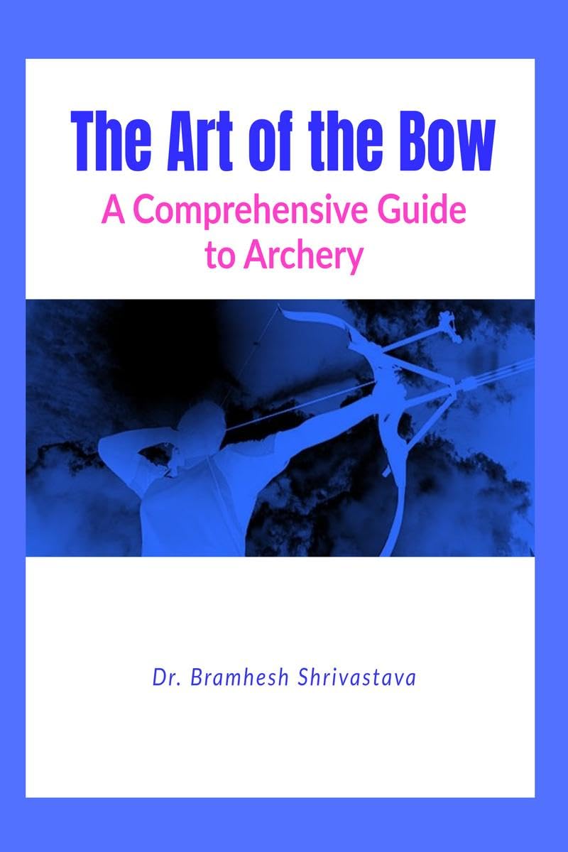 The Art of the Bow : A Comprehensive Guide to Archery
