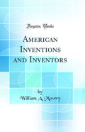 American Inventions and Inventors (Classic Reprint)