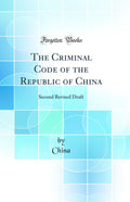 The Criminal Code of the Republic of China: Second Revised Draft (Classic Reprint)