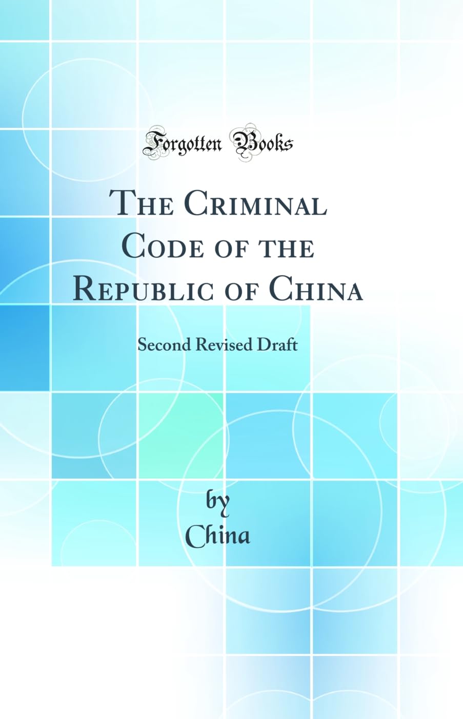 The Criminal Code of the Republic of China: Second Revised Draft (Classic Reprint)