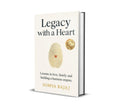 Legacy With A Heart : Lessons In Love, Family And Building A Business Empire