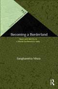 Becoming a Borderland: The Politics of Space and Identity in Colonial Northeastern India