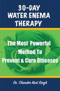 30Day Water Enema Therapy: The Most Powerful Method To Prevent & Cure Diseases