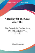 A History Of The Great War, 1914: The Genesis Of The War, June, 1914 To August, 1915 (1916)