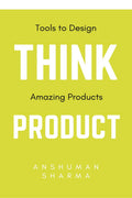 Think Product : Tools to Design Amazing Products