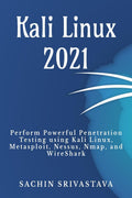 Kali Linux 2021 : Perform Powerful Penetration Testing Using Kali Linux, Metasploit, Nessus, Nmap, And Wireshark