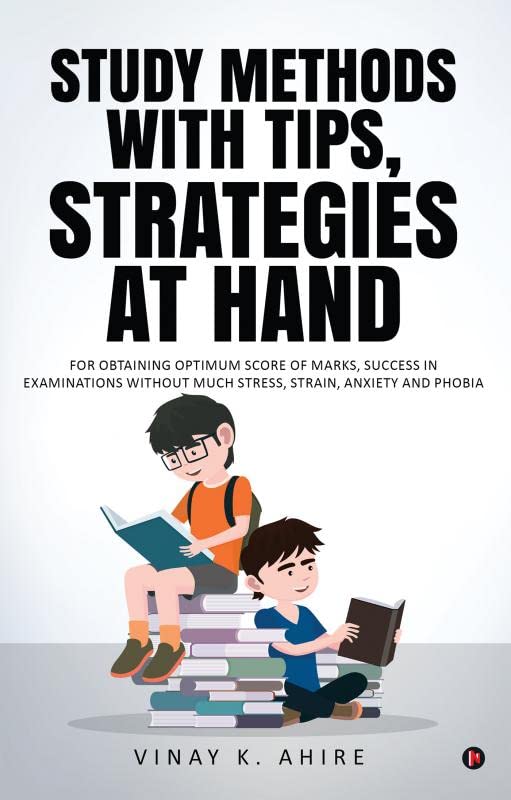 Study Methods with Tips, Strategies at Hand : For Obtaining Optimum Score of Marks, Success in Examinations without Much Stress,