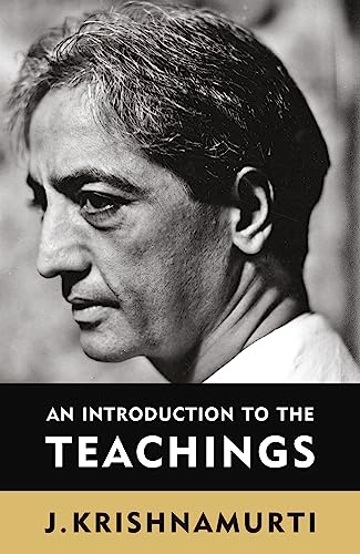 AN INTRODUCTION TO THE TEACHINGSJ.KRISHNAMURTI. A compilation that captures Krishnamurtis chief concerns about human existanc