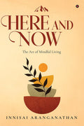 Here And Now : The Art Of Mindful Living