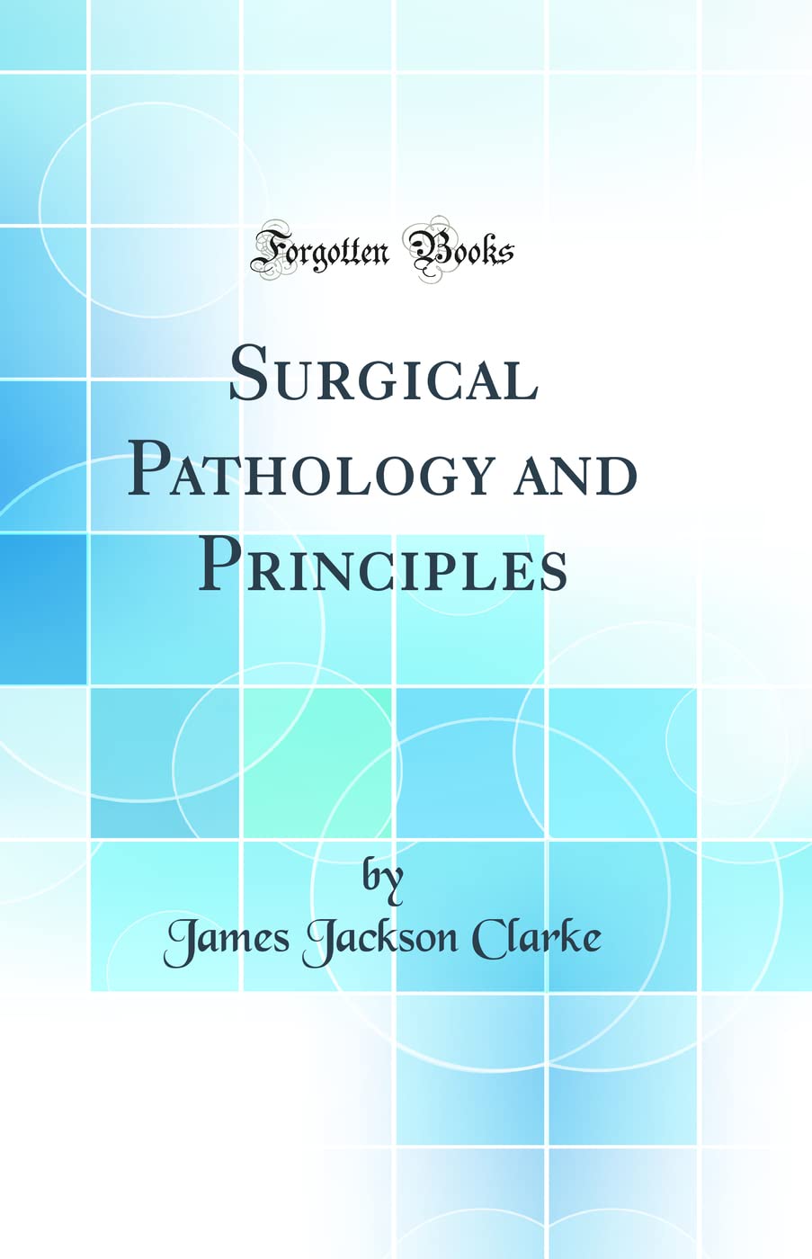 Surgical Pathology and Principles (Classic Reprint)