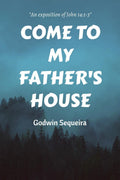 Come To My Fathers House: An Exposition of John 14