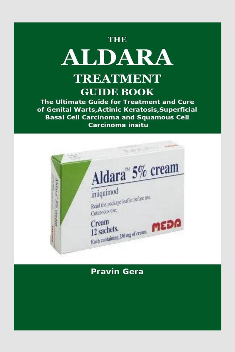 THE ALDARA TREATMENT GUIDE BOOK : The Ultimate Guide for Treatment and Cure of Genital Warts,Actinic Keratosis,Superficial Basal