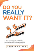 Do You Really Want It? : A Step By Step Guide To Identify Your Desires & Achieve Your Goals