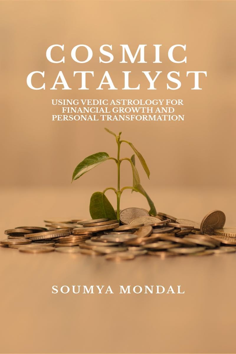 COSMIC CATALYST : USING VEDIC ASTROLOGY FOR FINANCIAL GROWTH AND PERSONAL TRANSFORMATION