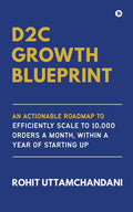 D2C Growth Blueprint: An Actionable Roadmap to Efficiently Scale to 10,000 Orders a Month, Within a Year of Starting Up
