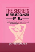 The Secrets of Breast Cancer Battle : Overcome the Diagnosis, Maximize Survival Chances, Embrace Hope and Healing, and Achieve L