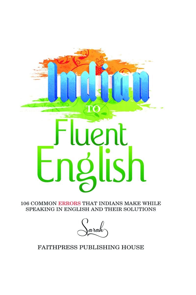 Indian To Fluent English : 106 Common Errors That Indians Make While Speaking In English And Their Solutions