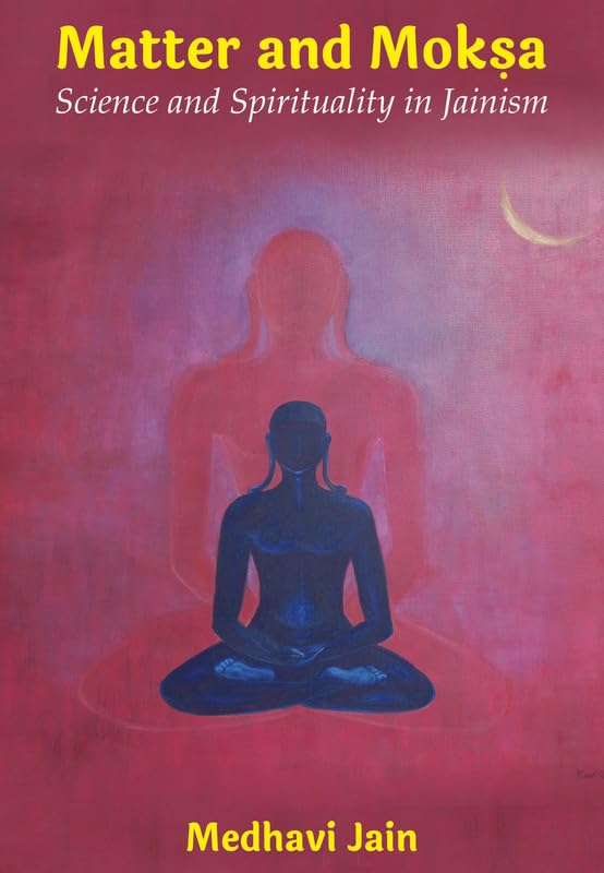 Matter and Moksa: Science and Spirituallity in Jainism