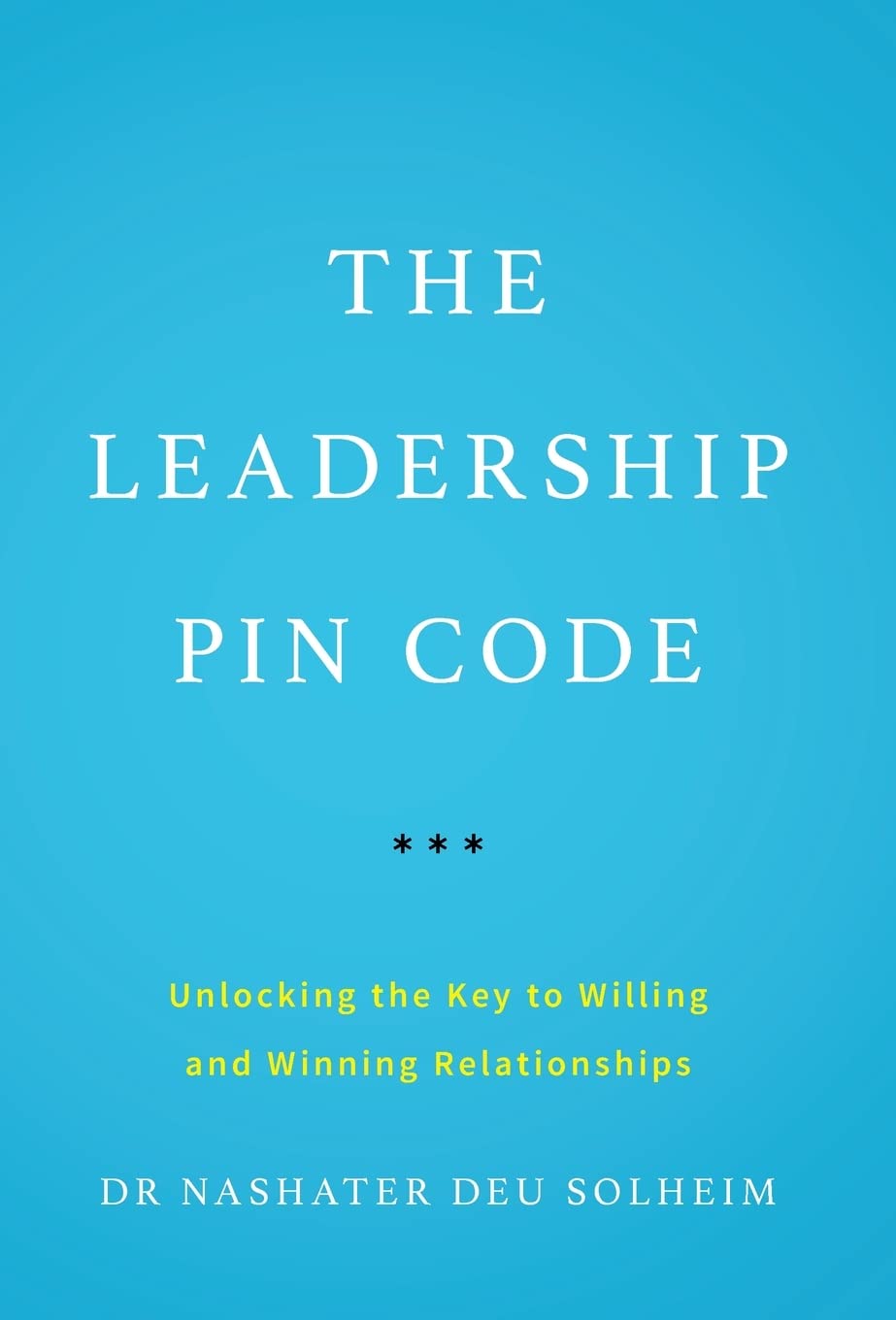 The Leadership Pin Code: Unlocking The Key To Willing And Winning Relationships