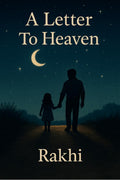 A Letter To Heaven: Whispers of a Daughters Heart to Her Father Beyond the Stars