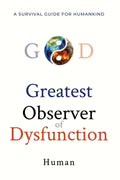 Greatest Observer of Dysfunction: A Survival Guide for Humankind