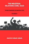 THE INDUSTRIAL RELATIONS CODE, 2020: THE NEW FRAMEWORK FOR INDUSTRIAL PEACE