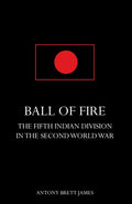 Ball Of Firethe Fifth Indian Division In The Second World War.