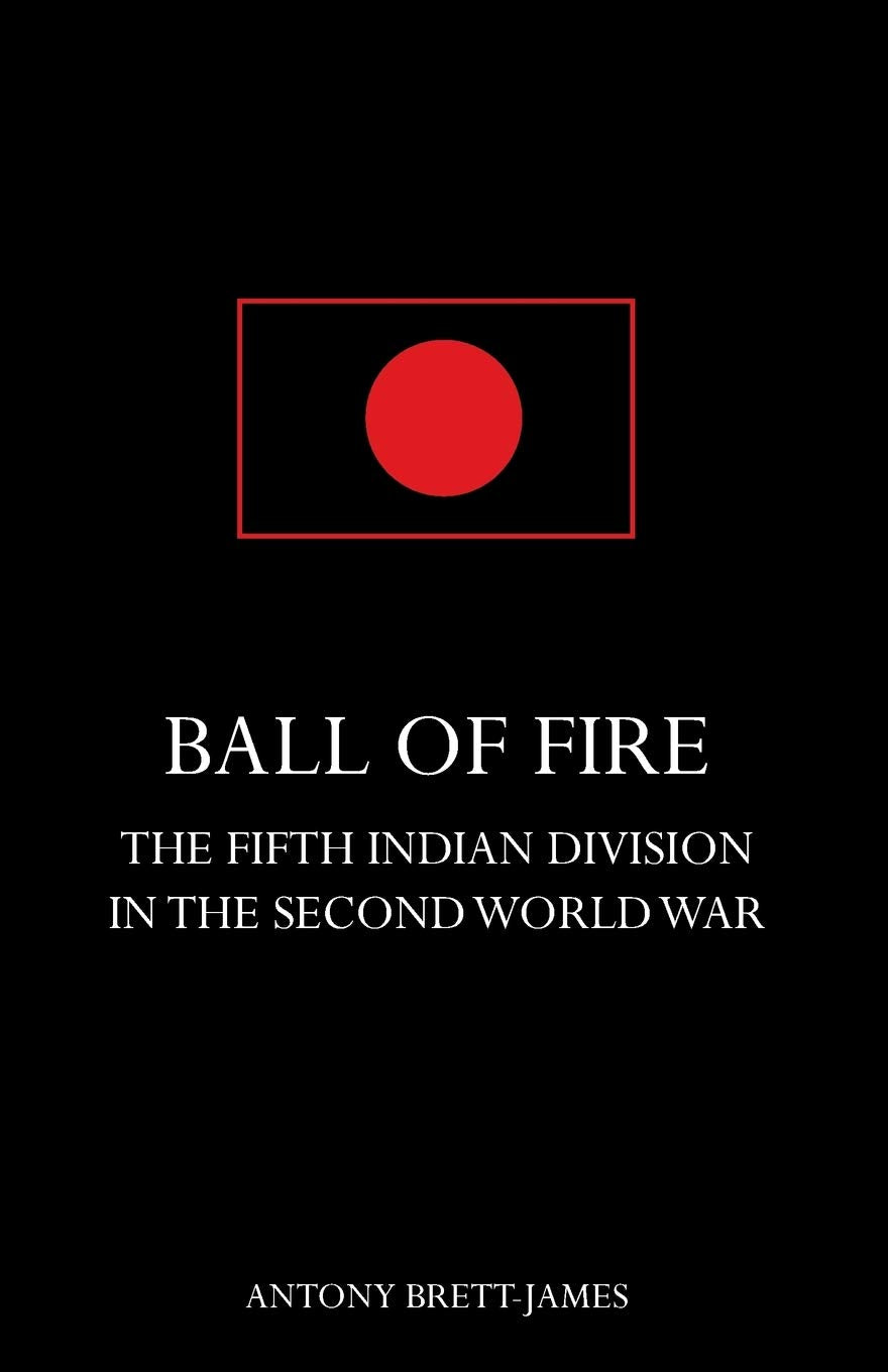 Ball Of Firethe Fifth Indian Division In The Second World War.