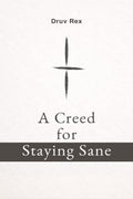 A Creed for Staying Sane: A Way to See and Move Through the World
