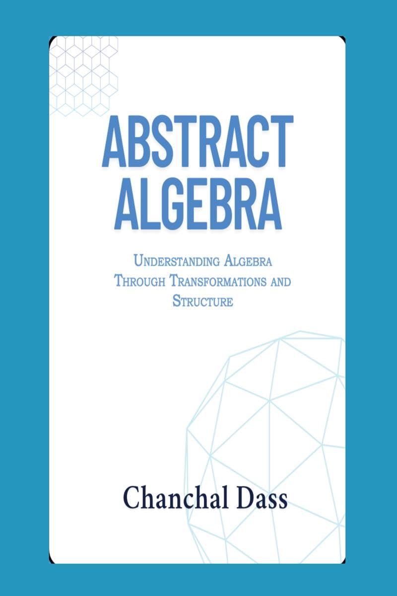 Abstract Algebra: Understanding Abstract Algebra Through Transformations and Structure