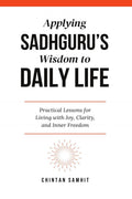 Applying Sadhgurus Wisdom to Daily Life: Practical Lessons for Living with Joy, Clarity, and Inner Freedom