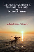 Explore Data Science & Machine Learning By Python Example : A PractitionerS Guide