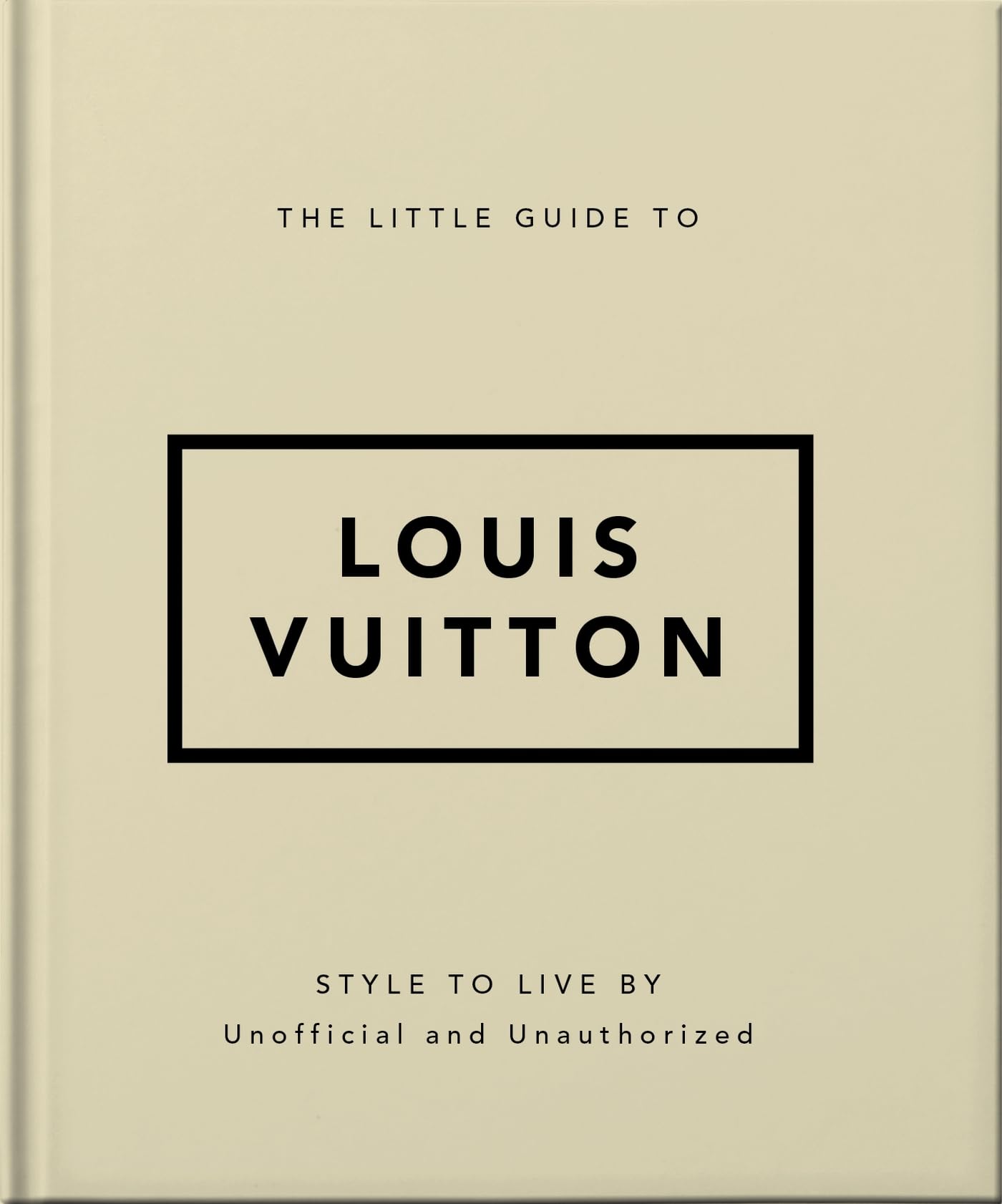 The Little Guide to Louis Vuitton: Style to Live By (Little Books of Fashion)