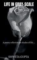 Life In GrayScale : A Poetry Collection On Shades Of Life