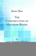 The Construction of Macadam Roads (Classic Reprint)