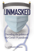 Unmasked : Decoding The Politics Of The Covid19 Pandemic