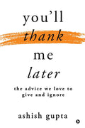 Youll thank me later: The advice we love to give and ignore