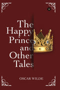 The Happy Prince And Other Tales (The Essential Unabridged Edition of a Timeless Classic)