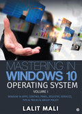 Mastering in Windows 10 Operating System Volume I : Window 10 Apps, Control Panel, Registry, Services, Tips & Tricks & Group Pol