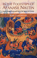 In The Footsteps Of Afanasii Nikitin: Travels Through Eurasia And India In The TwentyFirst Century