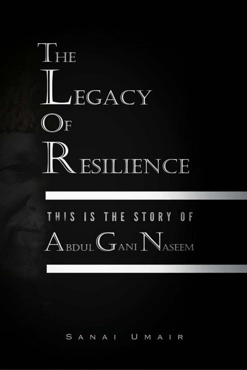 THE LEGACY OF RESILIENCE : This Is The Story Of Abdul Gani Naseem