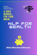 NLP FOR WEALTH : Unleashing the Power of Your Mind for Prosperity and Abundance