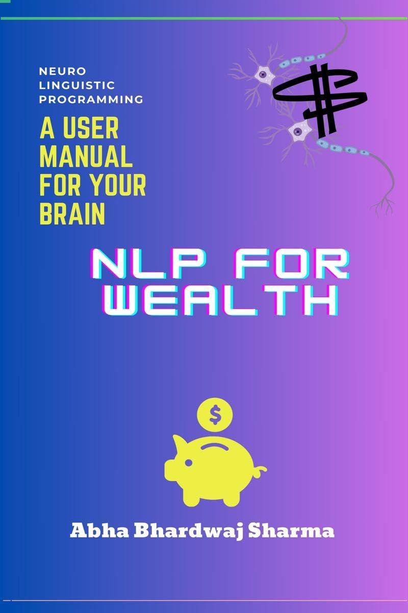 NLP FOR WEALTH : Unleashing the Power of Your Mind for Prosperity and Abundance
