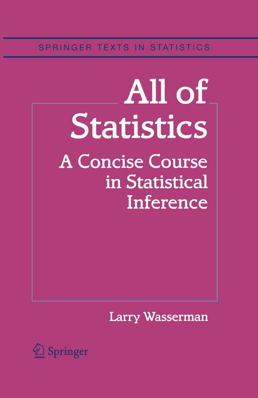 All of Statistics: A Concise Course in Statistical Inference (Springer Texts in Statistics)